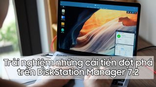 Trải nghiệm những cải tiến đột phá trên hệ điều hành DiskStation Manager 7.2 của Synology