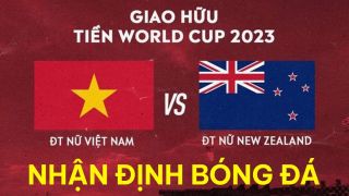 Nhận định bóng đá ĐT nữ Việt Nam vs ĐT nữ New Zealand: 'Ngôi sao châu Âu' tỏa sáng trước World Cup?
