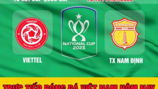 Trực tiếp bóng đá Viettel - Nam Định Cúp Quốc gia 2023; Xem bóng đá trực tuyến Viettel vs Nam Định