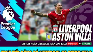 Trực tiếp bóng đá Liverpool vs Aston Villa - Xem bóng đá trực tuyến Ngoại hạng Anh hôm nay