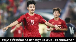 Trực tiếp bóng đá U23 Việt Nam vs U23 Singapore - Vòng loại U23 châu Á 2024: Nối dài kỷ lục?