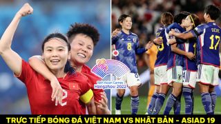 Trực tiếp bóng đá ĐT nữ Việt Nam vs ĐT nữ Nhật Bản - ASIAD 19; Cách xem trực tuyến bóng đá nữ ASIAD