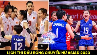 Lịch thi đấu bóng chuyền nữ ASIAD 2023 hôm nay: Việt Nam đánh bại Thái Lan giành tấm huy chương lịch sử?