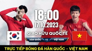Xem bóng đá trực tuyến ĐT Việt Nam vs Hàn Quốc ở đâu, kênh nào? Link xem trực tiếp ĐT Việt Nam