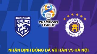 Nhận định bóng đá Wuhan Three Towns vs Hà Nội FC - AFC Champions League: Địa chấn tại Trung Quốc?