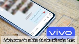 Cách xem tin nhắn Zalo đã thu hồi trên điện thoại vivo cực đơn giản, ai không biết quá tiếc