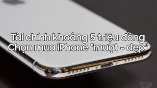 Tài chính 5 triệu đồng, bạn vẫn có thể mua được chiếc iPhone 'xịn đét'