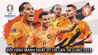 Đội hình mạnh nhất của ĐT Hà Lan tại EURO 2024: Van Dijk sắm vai thủ lĩnh; Mục tiêu chuyển nhượng MU tỏa sáng?