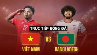 Xem trực tiếp ĐT Việt Nam vs Bangladesh ở đâu, kênh nào? Link xem trực tiếp giao hữu ĐT Việt Nam