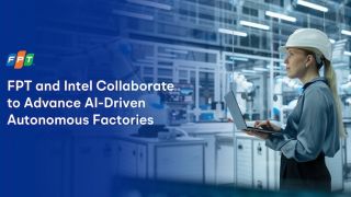 FPT 'bắt tay' Intel thúc đẩy mô hình nhà máy tự vận hành bằng AI
