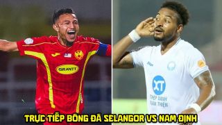 Xem trực tiếp bóng đá Selangor vs Nam Định ở đâu, kênh nào? Link trực tiếp Cúp C1 ĐNÁ - Shopee Cup