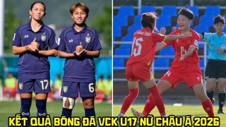 Kết quả bóng đá VCK nữ U17 châu Á 2026 hôm nay 7/5: Thái Lan thảm bại; ĐT Việt Nam vào tứ kết?