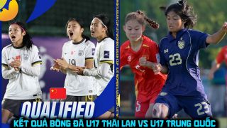 Kết quả, tỷ số U17 Thái Lan vs U17 Trung Quốc ngày 7/5 - VCK U17 châu Á 2026: ĐT Việt Nam bứt phá