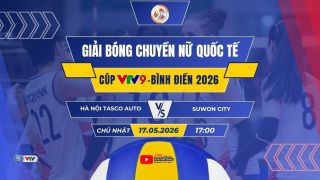 VTV trực tiếp bóng chuyền Cúp VTV9 - Bình Điền 2026 hôm nay 17/5: Hà Nội Tasco Auto đấu Suwon City