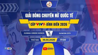 VTV trực tiếp bóng chuyền Cúp VTV9 - Bình Điền 2026 hôm nay 18/5: Hà Nội Gunma Green Wings vs Suwon