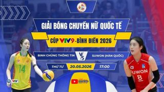VTV trực tiếp bóng chuyền Cúp VTV9 Bình Điền 2026 hôm nay 20/5: Binh Chủng Thông Tin vs Suwon