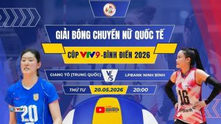 VTV trực tiếp bóng chuyền Cúp VTV9 Bình Điền 2026 hôm nay 20/5: Giang Tô vs LPBank Ninh Bình