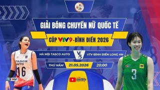 VTV trực tiếp bóng chuyền Cúp VTV9 Bình Điền 2026 hôm nay 21/5: Hà Nội Tasco Auto vs VTV Bình Điền Long An