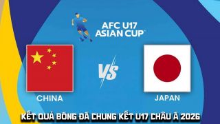 Kết quả bóng đá Chung kết U17 châu Á 2026 hôm nay 23/5: U17 Trung Quốc tạo địa chấn trước Nhật Bản?