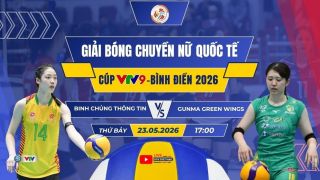 VTV trực tiếp bóng chuyền Cúp VTV9 Bình Điền 2026 hôm nay 23/5: Binh Chủng Thông Tin vs Gunma Green Wings
