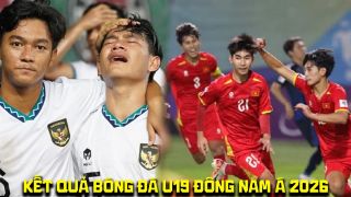 Kết quả bóng đá U19 Đông Nam Á 2026 hôm nay 1/6: ĐT U19 Việt Nam đại thắng, Indonesia sảy chân?