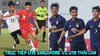 Xem trực tiếp bóng đá U19 Thái Lan vs U19 Singapore ở đâu, kênh nào? Link phát sóng U19 Đông Nam Á