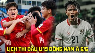 Lịch thi đấu VCK U19 Đông Nam Á 2026 mới nhất 6/6 - Lịch phát sóng U19 Việt Nam vs U19 Indonesia