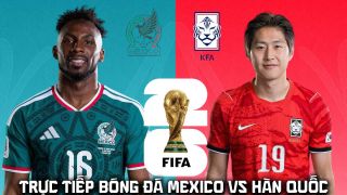 VTV trực tiếp bóng đá Mexico vs Hàn Quốc 8h ngày 19/6 - Link xem trực tiếp World Cup 2026 hôm nay