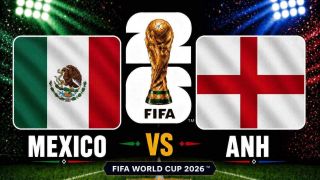 Dự đoán kết quả, tỷ số Mexico vs Anh - World Cup 2026: Siêu máy tính nhận định bóng đá hôm nay 6/7