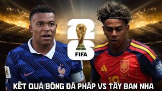 Kết quả bóng đá Pháp vs Tây Ban Nha hôm nay 15/6 - Bán kết World Cup 2026: Yamal đi vào lịch sử?
