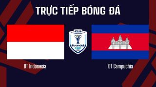 TRỰC TIẾP bóng đá Indonesia vs Campuchia, 20h30 ngày 27/7 - VTV6 trực tiếp AFF Cup 2026 hôm nay