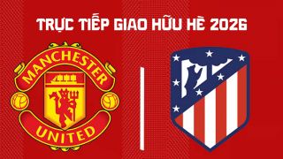 Link xem trực tiếp bóng đá MU vs Atletico Madrid 20h00 ngày 1/8 - Trực tiếp Man Utd giao hữu hè 2026