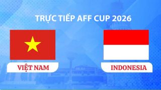 VTV3, VTV6 TRỰC TIẾP bóng đá Việt Nam vs Indonesia hôm nay 3/8 - Link xem trực tiếp AFF Cup 2026 mới nhất