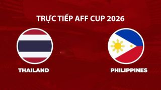 Link xem TRỰC TIẾP bóng đá Philippines vs Thái Lan hôm nay 4/8 - VTV6, VTVgo trực tiếp AFF Cup 2026