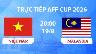 VTV3, VTVGo TRỰC TIẾP bóng đá Việt Nam vs Malaysia hôm nay 19/8 - Link xem trực tiếp AFF Cup 2026 mới nhất