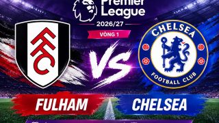 Lịch thi đấu Ngoại hạng Anh 2026/27 hôm nay 24/8: Derby London giữa Chelsea và Fulham