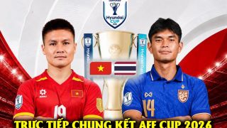 Trực tiếp bóng đá Việt Nam vs Thái Lan hôm nay 26/8 - Link xem trực tiếp Chung kết AFF Cup 2026 trên VTV