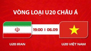 Xem trực tiếp U20 Việt Nam đấu U20 Iran ở đâu, kênh nào? Link xem trực tiếp VL U20 châu Á mới nhất