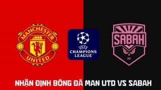 Nhận định bóng đá MU vs Sabah 2h ngày 11/9 - Champions League 2026/27: Quỷ Đỏ dội mưa bàn thắng?