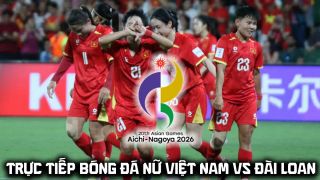 VTV6 VTVGo trực tiếp bóng đá nữ Việt Nam vs Đài Loan 14h ngày 14/9 - Link xem trực tiếp ASIAD 2026