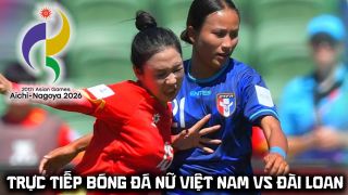VTV trực tiếp bóng đá nữ ASIAD 2026 - Link xem trực tiếp ĐT nữ Việt Nam vs ĐT nữ Đài Loan hôm nay