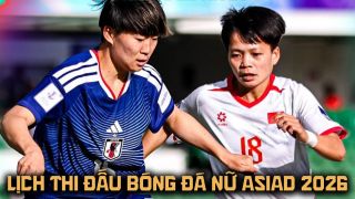 Lịch thi đấu bóng đá nữ ASIAD 2026 mới nhất 17/9: ĐT Việt Nam đại chiến Nhật Bản vào lúc mấy giờ?