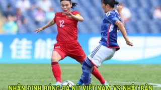 Nhận định bóng đá Việt Nam vs Nhật Bản - Dự đoán kết quả, tỷ số bóng đá nữ ASIAD 2026 hôm nay 17/9