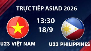 VTV6, VTV5 TRỰC TIẾP bóng đá U23 Việt Nam vs U23 Philippines hôm nay 18/9 - Link xem trực tiếp ASIAD 2026 mới nhất