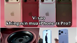 Đừng vội xuống tiền: 4 lý do khiến nhiều người dùng quay lưng với iPhone 18 Pro/Pro Max