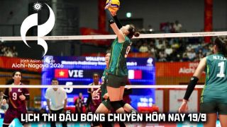 Lịch thi đấu bóng chuyền hôm nay 19/9: Tuyển nữ Việt Nam đại chiến Trung Quốc - Tứ kết ASIAD khi nào?