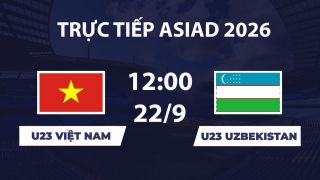 VTV6, VTVGo TRỰC TIẾP bóng đá ASIAD 2026 hôm nay 22/9 - Link xem trực tiếp U23 Việt Nam vs U23 Uzbekistan