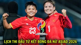 Lịch thi đấu Tứ kết bóng đá nữ ASIAD 2026 hôm nay 25/9: ĐT nữ Việt Nam đại chiến Trung Quốc khi nào?