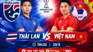 FPT trực tiếp bóng đá FIFA ASEAN Cup 2026 - Link xem trực tiếp Thái Lan vs Việt Nam trên FPT và TV360