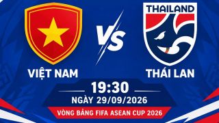 Xem trực tiếp bóng đá Việt Nam vs Thái Lan ở đâu, kênh nào? Link trực tiếp FIFA ASEAN Cup 2026 hôm nay